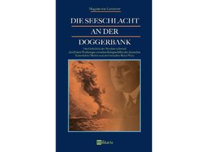 9783963890505 - Die Seeschlacht an der Doggerbank Das Gefecht in der Nordsee während des Ersten Weltkrieges zwischen Kriegsschiffen der deutschen Kaiserlichen Marine und der britischen Royal Navy - Magnus von Levetzow Kartoniert (TB)