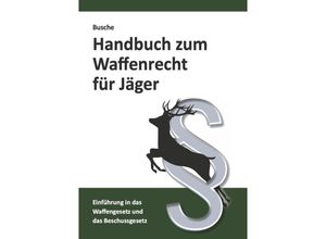 9783963940514 - Lehrbücher zum Waffenrecht - Praxiswissen für Anwender des Waffengesetzes   Handbuch zum Waffenrecht für Jäger - André Busche Kartoniert (TB)