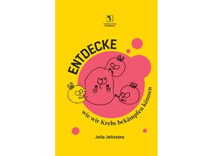 9783964480675 - Entdecke Entdecke wie wir Krebs bekämpfen können - Julia Jellusova Kartoniert (TB) 9783964480675 - Entdecke Entdecke wie wir Krebs bekämpfen können - Julia Jellusova Kartoniert (TB)