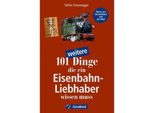 9783964532848 - 101 weitere Dinge die ein Eisenbahn-Liebhaber wissen muss - Stefan Friesenegger Kartoniert (TB)