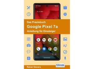 9783964692368 - Das Praxisbuch Google Pixel 7a - Anleitung für Einsteiger - Rainer Gievers Kartoniert (TB)