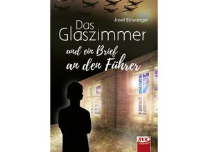 9783965201262 - Das Glaszimmer und ein Brief an den Führer - Josef Einwanger Kartoniert (TB)