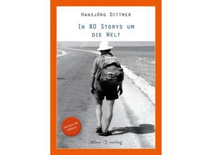 9783966660723 - In 80 Storys um die Welt - Hansjörg Dittmer Gebunden