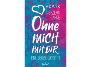 9783966986489 - Siebzehn Jahre Ohne mich Mit dir - A D Wilk Kartoniert (TB)