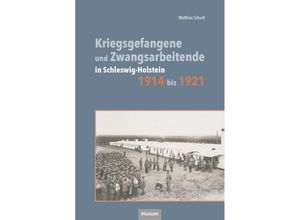 9783967171532 - Kriegsgefangene und Zwangsarbeitende in SchleswigHolstein 1914 bis 1921 - Matthias Schartl Gebunden