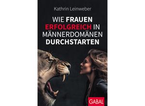 9783967391862 - Wie Frauen erfolgreich in Männerdomänen durchstarten - Kathrin Leinweber Kartoniert (TB)