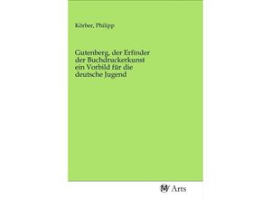 9783968710105 - Gutenberg der Erfinder der Buchdruckerkunst ein Vorbild für die deutsche Jugend Kartoniert (TB)