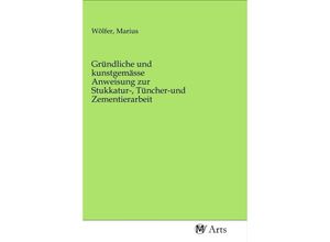 9783968710808 - Gründliche und kunstgemässe Anweisung zur Stukkatur- Tüncher-und Zementierarbeit Kartoniert (TB)