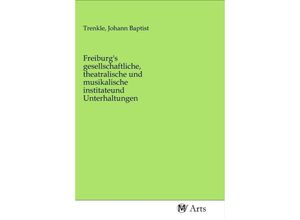 9783968711461 - Freiburgs gesellschaftliche theatralische und musikalische institateund Unterhaltungen Kartoniert (TB)