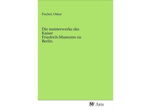 9783968712260 - Die meisterwerke des Kaiser Friedrich-Museums zu Berlin Kartoniert (TB)