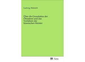 9783968712550 - Über die Grundsätze der Ölmalerei und das Verfahren der klassischen Meister Kartoniert (TB)