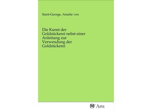 9783968714615 - Die Kunst der Goldstickerei nebst einer Anleitung zur Verwendung der Goldstickerei Kartoniert (TB)