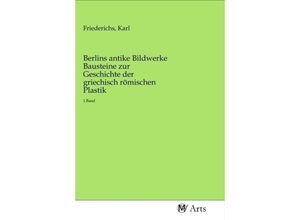 9783968715049 - Berlins antike Bildwerke Bausteine zur Geschichte der griechisch römischen Plastik Kartoniert (TB)