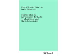 9783968841472 - Memoir über die Konstruktion der Karte von Kleinasien und türkisch Armenien Kartoniert (TB)