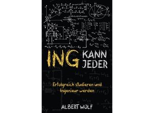 9783968910710 - ING KANN JEDER Erfolgreich studieren und Ingenieur werden - Albert Wolf Gebunden