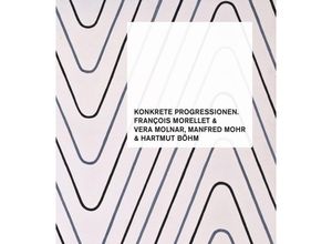 9783969121382 - Konkrete Progressionen François Morellet Vera Molnar Manfred Mohr Hartmut Böhm - Holger Kube Ventura Kartoniert (TB)