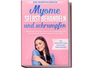 9783969300510 - Myome selbst behandeln und schrumpfen - Das Selbsthilfebuch Wie Sie die Ursachen der Myome aufdecken und auf natürliche Weise erfolgreich behandeln - inkl Soforthilfe-Tipps bei akuten Beschwerden - Elisabeth Cornelsen Taschenbuch