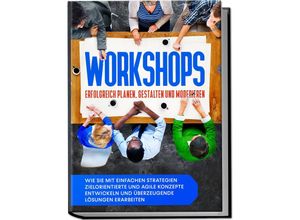 9783969300831 - Workshops erfolgreich planen gestalten und moderieren Wie Sie mit einfachen Strategien zielorientierte und agile Konzepte entwickeln und überzeugende Lösungen erarbeiten - Markus Prawitz Taschenbuch