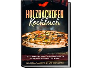 9783969301142 - Holzbackofen Kochbuch Die leckersten & abwechslungsreichsten Rezepte für Ihren Holzbackofen - inkl Pizza- Flammkuchen- und Brotrezepten - Markus Wurps Taschenbuch