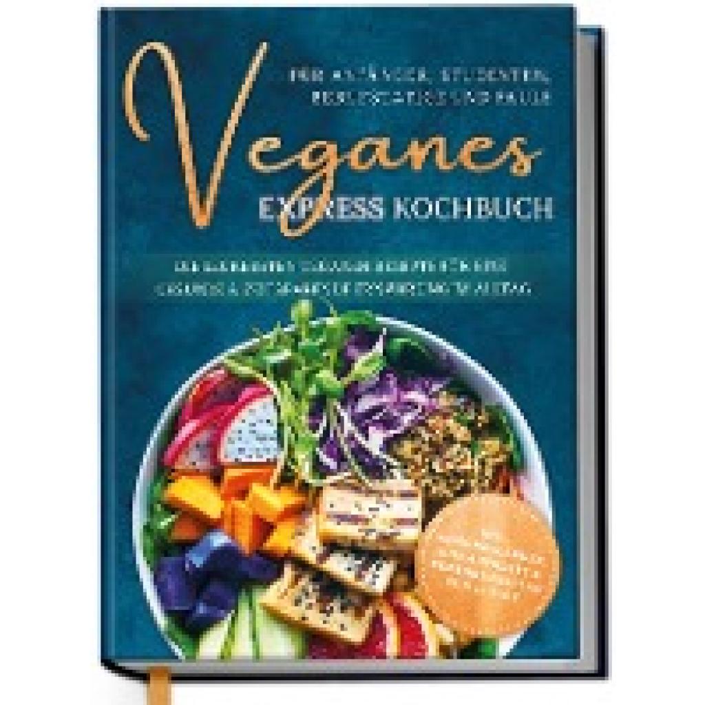 9783969301210 - Veganes Express Kochbuch für Anfänger Studenten Berufstätige und Faule Die leckersten veganen Rezepte für eine gesunde & zeitsparende Ernährung im Alltag