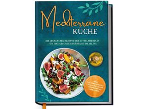 9783969301258 - Mediterrane Küche Die leckersten Rezepte der Mittelmeerdiät für eine gesunde Ernährung im Alltag - Marieke Gerber Gebunden