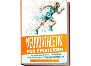 9783969301395 - Neuroathletik für Einsteiger Durch neurozentriertes Training Kraft Koordination und Fitness gezielt verbessern - inkl 10-Wochen-Actionplan & Aufwärmprogramm für das Neuroathletiktraining - Phillip Roden Kartoniert (TB)