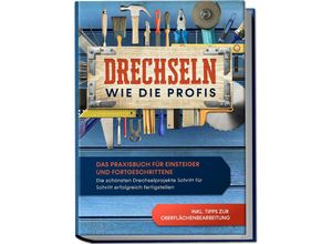 9783969301418 - Drechseln wie die Profis Das Praxisbuch für Einsteiger und Fortgeschrittene - Die schönsten Drechselprojekte Schritt für Schritt erfolgreich fertigstellen inkl Tipps zur Oberflächenbearbeitung - Tobias Bergstein Kartoniert (TB)