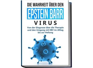 9783969301432 - Die Wahrheit über den Epstein Barr Virus Von der Diagnose über die Therapie und den Umgang mit EBV im Alltag bis zur Heilung - Anna-Lena Tesche Kartoniert (TB)