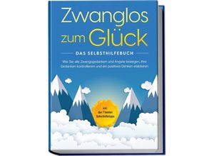 9783969304044 - Zwanglos zum Glück - Das Selbsthilfebuch Wie Sie alle Zwangsgedanken und Ängste besiegen Ihre Gedanken kontrollieren und ein positives Denken etablieren - inkl der 7 besten Soforthilfetipps - Kaspar Wendland Taschenbuch