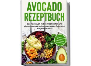 9783969304082 - Avocado Rezeptbuch Das Kochbuch mit den leckersten und abwechslungsreichsten Avocado Rezepten für jeden Anlass - inkl Kosmetik Rezepte & internationale Spezialitäten - Verena Pluhm Taschenbuch