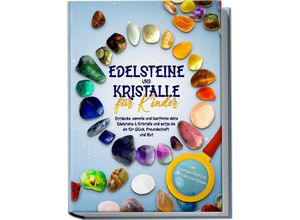 9783969304105 - Edelsteine und Kristalle für Kinder Entdecke sammle und bestimme deine Edelsteine & Kristalle und setze sie ein für Glück Freundschaft und Mut - inkl Traumgeschichten und Edelstein-Spielen - Sebastian Robbe Kartoniert (TB)