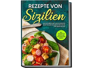 9783969304136 - Rezepte von Sizilien Das Kochbuch mit den leckersten Rezepten der sizilianischen Küche für jeden Anlass - inkl Fingerfood Rezepte und sizilianischem Gebäck - Giulia Lehmann Taschenbuch