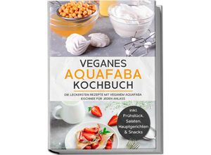 9783969304266 - Veganes Aquafaba Kochbuch Die leckersten Rezepte mit veganem Aquafaba Eischnee für jeden Anlass - inkl Frühstück Salaten Hauptgerichten & Snacks - Milena Bachmann Taschenbuch