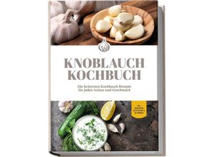 9783969304594 - Knoblauch Kochbuch Die leckersten Knoblauch Rezepte für jeden Anlass und Geschmack - inkl Fingerfood Aufstrichen & Getränken - Marieke van Deest Taschenbuch