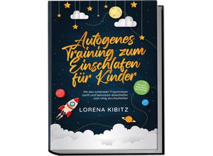 9783969304624 - Autogenes Training zum Einschlafen für Kinder Mit den schönsten Traumreisen sanft und behutsam einschlafen und ruhig durchschlafen - inkl gratis Audio-Dateien zum Download - Lorena Kibitz Kartoniert (TB)