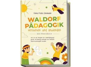 9783969304631 - Waldorfpädagogik verstehen und anwenden - Das Praxisbuch Wie Sie die Prinzipien der Waldorfpädagogik gezielt im Lehralltag einbinden und innovative Unterrichtskonzepte erstellen - Anna-Maria Lohmann Kartoniert (TB)