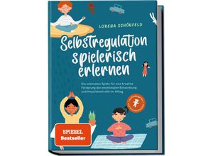 9783969304761 - Selbstregulation spielerisch erlernen Die schönsten Spiele für eine kreative Förderung der emotionalen Entwicklung und Impulskontrolle im Alltag im Kindergarten- und Grundschulalter - Lorena Schönfeld Kartoniert (TB)