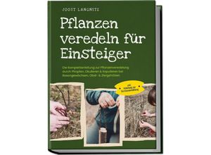 9783969304815 - Pflanzen veredeln für Einsteiger Die Komplettanleitung zur Pflanzenveredelung durch Pfropfen Okulieren & Kopulieren bei Rosengewächsen Obst- & Ziergehölzen - inkl Anleitung zur Gemüseveredelung - Joost Langnitz Kartoniert (TB)