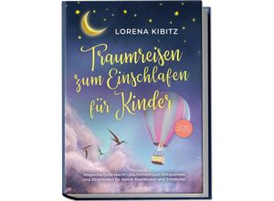 9783969304921 - Traumreisen zum Einschlafen für Kinder Magische Gute-Nacht-Geschichten zum Entspannen und Einschlafen für kleine Abenteurer und Entdecker - inkl gratis Audio-Dateien zum Download - Lorena Kibitz Taschenbuch