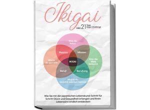 9783969306499 - Ikigai Wie Sie mit der japanischen Lebenskunst Schritt für Schritt Glück und Gesundheit erlangen und Ihren Lebenssinn endlich entdecken - inkl 21 Tage Ikigai-Challenge - Aoi Nakamura Kartoniert (TB)