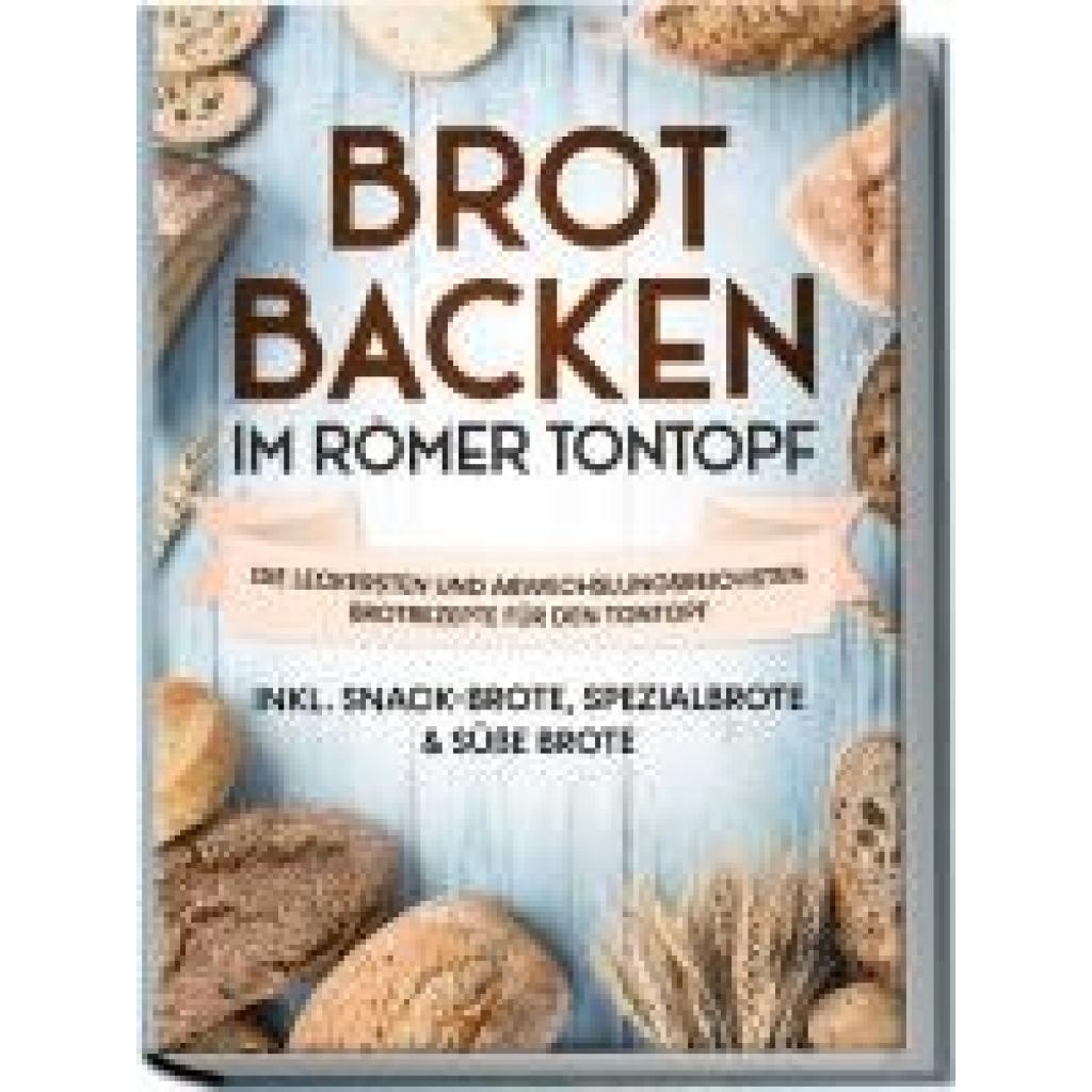 9783969306505 - Sandmann Paul Brot backen im Römer Tontopf Die leckersten und abwechslungsreichsten Brotrezepte für den Tontopf - inkl Snack-Brote Spezialbrote & süße Brote