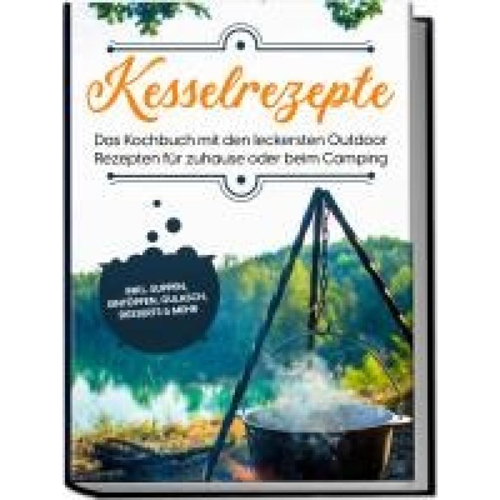 9783969306543 - Falkner Matthias Kesselrezepte Das Kochbuch mit den leckersten Outdoor Rezepten für zuhause oder beim Camping- inkl Suppen Eintöpfen Gulasch Desserts & mehr