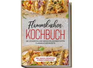 9783969306567 - Flammkuchen Kochbuch Die leckersten und abwechslungsreichsten Flammkuchen Rezepte - inkl Snacks Fingerfood&süßen Flammkuchen - Markus Brettschmidt Taschenbuch