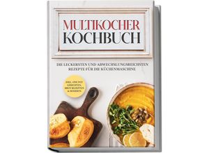 9783969306574 - Multikocher Kochbuch Die leckersten und abwechslungsreichsten Rezepte für den Multikocher - inkl One Pot Gerichten Brot Rezepten&Desserts - Anna-Lena Gräfe Taschenbuch