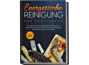 9783969306581 - Energetische Reinigung - Das Praxisbuch Mit spirituellem Räuchern eine Hausreinigung durchführen negative Schwingungen lösen und selbständig Rituale vollziehen inkl Kräuterkunde & Methodenübersicht - Anna-Lena Wien Kartoniert (TB)