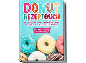 9783969306598 - Donut Rezeptbuch Die leckersten Donut Rezepte für jeden Anlass mit und ohne Donut Maker - Maike Sonnentau Taschenbuch