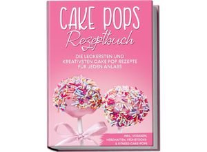 9783969306604 - Cake Pops Rezeptbuch Die leckersten und kreativsten Cake Pop Rezepte für jeden Anlass - inkl veganen herzhaften Frühstücks-&Fitness-Cake-Pops - Marie Halangk Taschenbuch