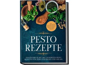 9783969306734 - Pesto Rezepte Das Kochbuch mit den leckersten Pesto Rezepten für jeden Geschmack und Anlass - inkl Avocado-Pestos Kräuter-Pestos bunten Pestos und süßen Pestos - Maria Wien Taschenbuch