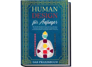 9783969306857 - Human Design für Anfänger - Das Praxisbuch Wie Sie Ihre Konditionierung erkennen verborgene Potentiale und Talente schrittweise aufdecken und zwischenmenschliche Beziehungen effektiv verbessern - Anna-Lena Mössinger Kartoniert (TB)