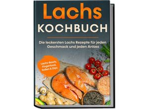 9783969306901 - Lachs Kochbuch Die leckersten Lachs Rezepte für jeden Geschmack und jeden Anlass - inkl Lachs-Bowls Fingerfood Soßen & Dips - Lars Koppelkamp Taschenbuch